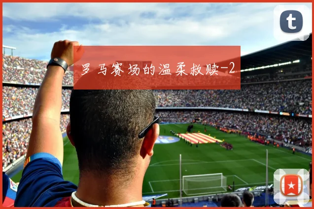 罗马赛场的温柔救赎