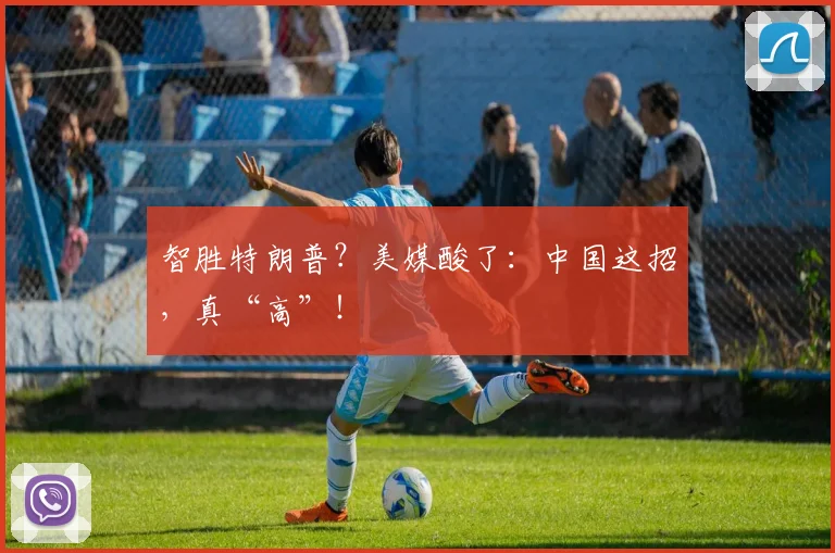 智胜特朗普？美媒酸了：中国这招，真“高”！