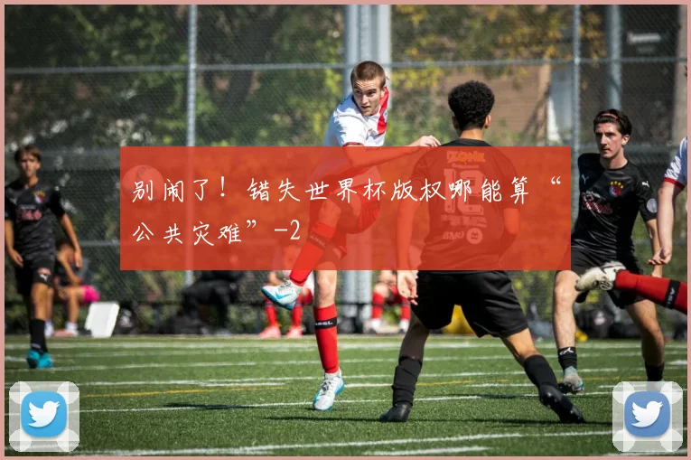 别闹了！错失世界杯版权哪能算“公共灾难”