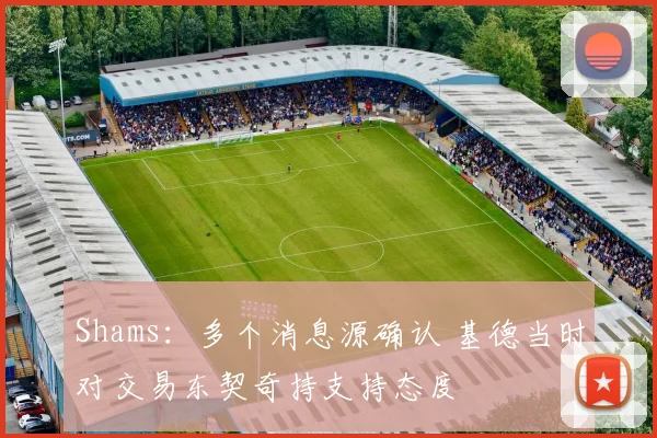 Shams：多个消息源确认 基德当时对交易东契奇持支持态度